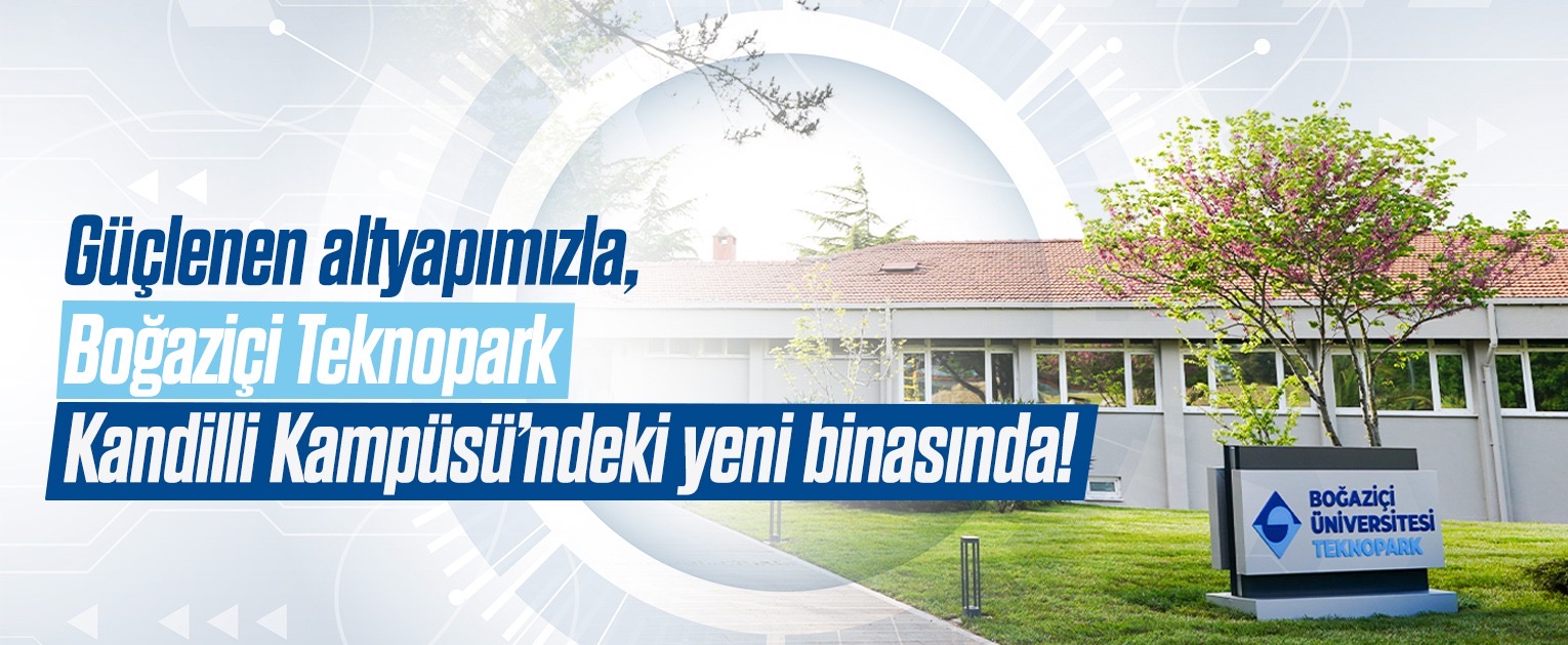 Güçlenen Altyapımızla, Boğaziçi Teknopark, Yeni Binasında Hizmetinizde!